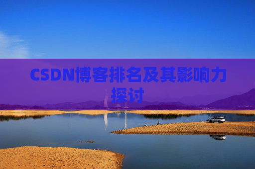 CSDN博客排名及其影响力探讨 CSDN博客排名及其影响力探讨